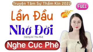 15 Phút Nghe Kể Chuyện Ngủ Ngon: LẦN ĐẦU NHỚ ĐỜI - Full Tâm Sự Thầm Kín 2022 | MC Thu Huệ kể thú vị