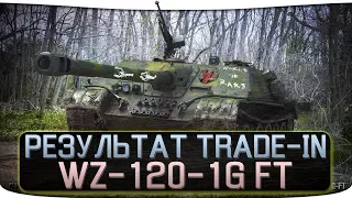 РЕЗУЛЬТАТ TRADE-IN - WZ-120-1G FT - СТОИТ ЛИ ПОКУПАТЬ? [СТРИМ]