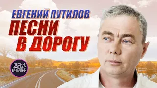 Евгений Путилов. Песни в дорогу 🔥