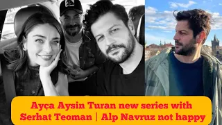 Ayça Aysin Turan new series with Serhat Teoman | Alp Navruz not happy