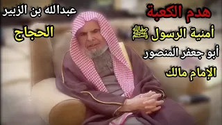 هدم الكعبة وأمنية الرسول ﷺ ،أبو جعفر المنصور ،الحجاج ،عبدالله بن الزبير الإمام مالك | عبدالله القصير