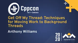 Get Off My Thread: Techniques for Moving Work to Background Threads - Anthony Williams - CppCon 2020