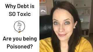 WHY DEBT IS SO TOXIC ● ARE YOU BEING POISONED BY DEBT? ● DEBT FREE JOURNEY