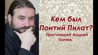 Кем был Понтий Пилат? Протоиерей Андрей Ткачев.