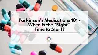 Parkinson's Medications 101 - When is the "right" time to start?