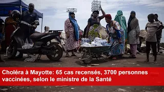 Choléra à Mayotte: 65 cas recensés, 3700 personnes vaccinées, selon le ministre de la Santé