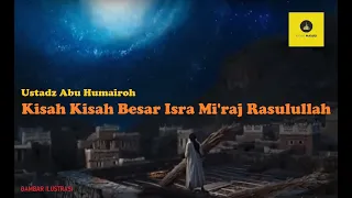 Mengingat Kisah Kisah Besar Isra Mi'raj   Ustadz Abu Humairoh