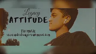 Attitude - Legacy ( TSA MUSIC ) - FT Ashish | 2020 Music