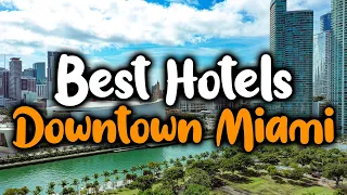 Best Hotels In Downtown Miami - For Families, Couples, Work Trips, Luxury & Budget