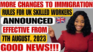 GOOD NEWS! MORE CHANGES TO UK IMMIGRATION RULES FOR SKILLED WORKERS ANNOUNCED EFFECTIVE 7TH AUG.2023