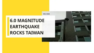 Magnitude 6.0 earthquake rocks northeastern Taiwan