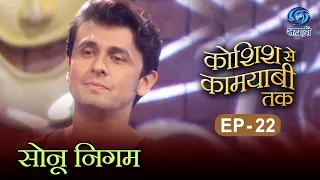 Koshish Se Kaamyaabi Tak | Sonu Nigam | HD | कोशिश से कामयाबी तक | सोनू निगम | Ep 22