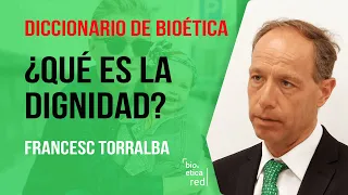 Qué es la dignidad humana. Francesc Torralba. Diccionario Bioética