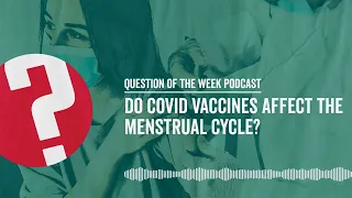 Do COVID Vaccines Affect the Menstrual Cycle? | EP. 10
