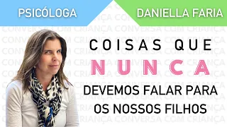 Coisas que pais nunca devem dizer aos filhos - Psicóloga Daniella Faria