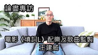 [附字幕] 論盡專訪 電影《填詞L》配樂及歌曲監製 王建威