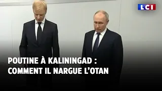 Comment Poutine nargue l'OTAN à Kaliningrad