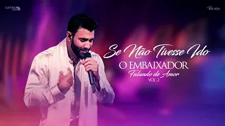 GUSTTAVO LIMA - SE NÃO TIVESSE IDO - O EMBAIXADOR FALANDO DE AMOR