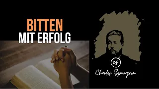 Bitten mit Erfolg (Johannes 15:7) Andacht Charles Spurgeon auf Deutsch