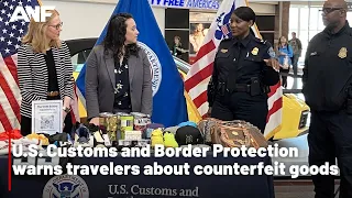 U.S. Customs and Border Protection warns travelers about counterfeit goods