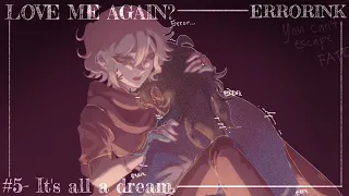 LOVE ME AGAIN? || #5- It's all a dream || ERRORINK (INFINIVERSE) || × Original Series ×