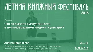 Александр Бикбов. Лекция «Что скрывает виртуальность в неолиберальной модели культуры?»