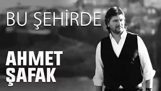 Bu Şehirde -  Ahmet Şafak / En Çok Dinlenenler