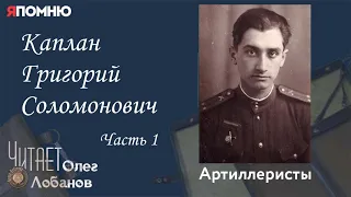 Каплан Григорий Соломонович. Часть 1. Проект "Я помню" Артема Драбкина. Артиллеристы.