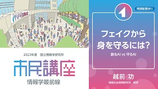 「フェイクから身を守るには？―創るAI vs 守るAI」越前 功 - 国立情報学研究所 2023年度 市民講座 第4回