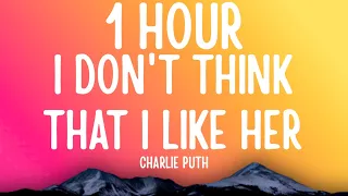 Charlie Puth - I Don't Think That I Like Her (1 HOUR/Lyrics)