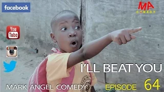 I'LL BEAT YOU (Mark Angel Comedy) (Episode 64)