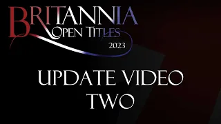 Britannia Open Titles 2023 - Update Video Two