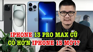 Tư vấn điện thoại: iPhone 13 Pro Max cũ có hơn iPhone 15 không?
