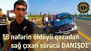 3 ailənin 8 üzvünün vəfat etdiyi qəzadan sağ çıxan sürücü DANIŞDI