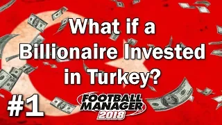 FM18 Experiment - What if a Billionaire Invested in Turkey #1 - Football Manager 2018 Experiment