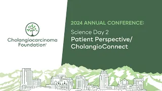 AC24: Science Day 2: Patient Perspective/CholangioConnect