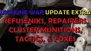 Ukraine War Upd. EXTRA (20230707): Refuseniks, Ukr Tactics,  Cluster Munitions, & Foxes