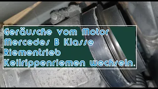 Geräusche vom Motor der Mercedes B Klasse. Riementrieb Keilrippenriemen wechseln.