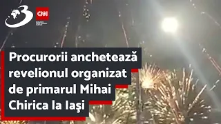 Procurorii anchetează revelionul organizat de primarul Mihai Chirica la Iaşi