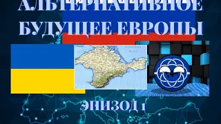 АЛЬТЕРНАТИВНОЕ БУДУЩЕЕ ЕВРОПЫ. ЭПИЗОД 1 КРЫМСКИЙ ВОПРОС