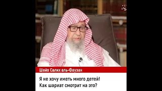 Я не хочу иметь много детей! Как шариат смотрит на это? Шейх Салих аль-Фаузан