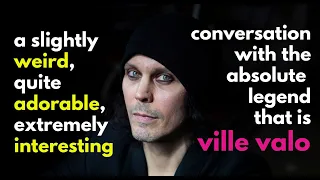 Ville Valo: a slightly weird, quite adorable, extremely interesting interview