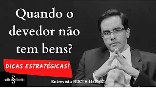 Quando o Devedor Não Tem Bens - Dicas Estratégicas - Entrevista RDCTV 11 10 21