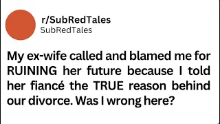 My ex-wife called because I told her fiancé the TRUE reason behind our divorce. Was I wrong here?