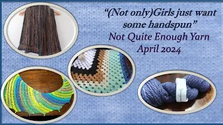 (Not Only) Girls just want some handspun, Not Quite Enough Yarn, April 2024