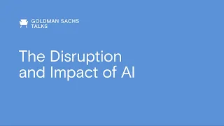 Goldman Sachs Talks: The Disruption and Impact of AI