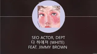 Seo Actor & Dept - 다 하얘져 (White) (FEAT JIMMY BROWN) [HAN+ROM+ENG] LYRICS