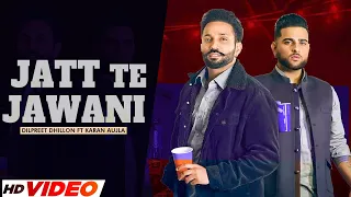 Jatt Te Jawani | Dilpreet Dhillon ft Karan Aujla | Sara Gurpal | Desi Crew | New Punjabi Songs 2023