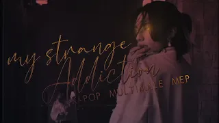 My Strange Addiction ✘ K-POP Multimale「 MEP 」