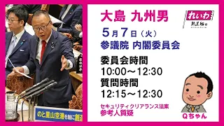 大島九州男の国会質問！参議院・内閣委員会 参考人質疑（5/7 12:15頃～）